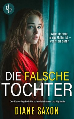Cover Die falsche Tochter   Der düstere Psychothriller voller Geheimnisse und Abgründe (eBook, ePUB)