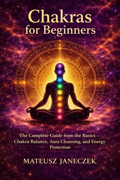 Cover Chakras for Beginners - The Complete Guide from the Basics - Chakra Balance, Aura Cleansing, and Energy Protection (eBook, ePUB)