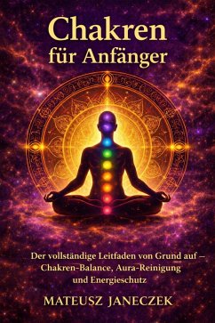 Cover Chakren für Anfänger - Der vollständige Leitfaden von Grund auf Chakren-Balance, Aura-Reinigung und Energieschutz (Chakras for Beginners - The Complete Guide from the Basics - Chakra Balance, Aura Cleansing, and Ene) (eBook, ePUB)