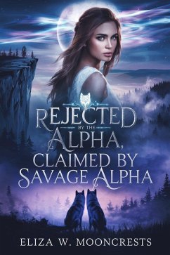 Rejected By The Alpha, Claimed By Savage Alpha (eBook, ePUB) - Mooncrests, Eliza W.