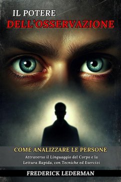 Cover Il Potere dell'Osservazione: Come Analizzare le Persone Attraverso il Linguaggio del Corpo e la Lettura Rapida, con Tecniche ed Esercizi (eBook, ePUB)