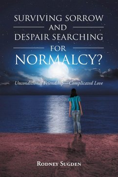 Cover Surviving Sorrow And Despair Searching For Normalcy? Unconditional Friendship - Complicated Love (eBook, ePUB)