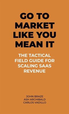 Go To Market Like You Mean It - Braze, John; Archibald, Ash; Vadillo, Carlos