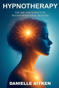 HYPNOTHERAPY The Art and Science of Transformational Healing - Aitken, Danielle