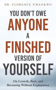 You Don't Owe Anyone A Finished Version of Yourself - Nwankwo, Florence