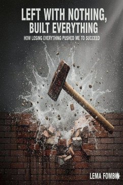 Left With Nothing, Built Everything, How Losing Everything Pushed me to Succeed - Fombin, Lema