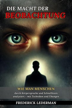 Cover Die Macht der Beobachtung: Wie man Menschen durch Körpersprache und Schnelllesen analysiert - mit Techniken und Übungen. (eBook, ePUB)
