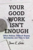 Your Good Work Isn't Enough: Office Politics, Difficult Bosses, Boundaries, and Time to Quit (eBook, ePUB)