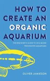 How to Create an Organic Aquarium (eBook, ePUB)
