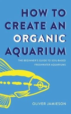 How to Create an Organic Aquarium (eBook, ePUB) - Jamieson, Oliver