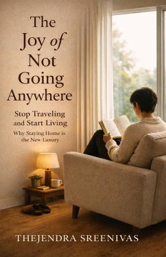 Cover The Joy of Not Going Anywhere - Stop Traveling and Start Living (eBook, ePUB)