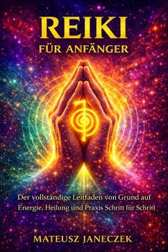 Cover Reiki für Anfänger - Der vollständige Leitfaden von Grund auf Energie, Heilung und Praxis Schritt für Schritt (Reiki for Beginners - The Complete Guide from the Basics Energy, Healing, and Step-by-Step Practice) (eBook, ePUB)