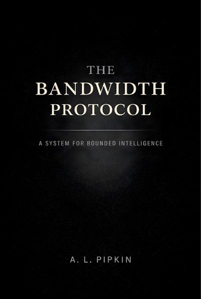 The Bandwidth Protocol: A System for Bounded Intelligence (eBook, ePUB)