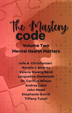 The Mastery Code Volume Two: Mental Health Matters (eBook, ePUB) - Christiansen, Julie; Alvarez, Norelis J.; Tunsil, Tiffany; Wilson, Carolyn; Mead, John; Lahti, Andrea; Beck, Valerie Hwang; Gorrill, Stephanie; Stevenson, Jacqueline