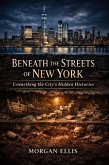 Beneath the Streets of New York: Unearthing the City's Hidden Histories (eBook, ePUB)