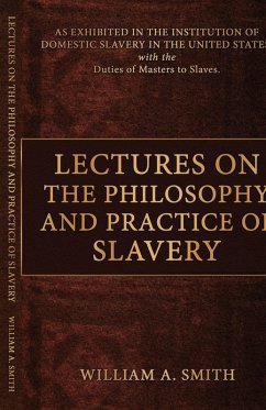 Lectures on the Philosophy and Practice of Slavery - Smith, William A.