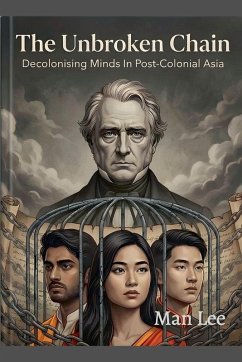 The Unbroken Chain (Decolonising Minds in Post-Colonial Asia) - Lee, Man The Unbroken Chain (Decolonising Minds in Post-Colonial Asia) - Lee, Man