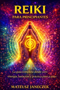 Cover Reiki para principiantes - La guía completa desde cero energía, sanación y práctica paso a paso (Reiki for Beginners - The Complete Guide from the Basics Energy, Healing, and Step-by-Step Practice) (eBook, ePUB)