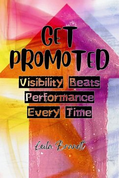 Get Promoted: Visibility Beats Performance Every Time (eBook, ePUB) - Brandt, Leila