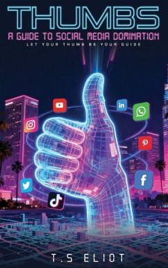 Thumbs A Guide to Social Media Domination - Eliot, T. S
