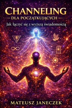 Cover Channeling dla poczatkujacych - Jak laczyc sie z wyzsza swiadomoscia (Channeling for Beginners - How to Connect with Higher Consciousness) (eBook, ePUB)