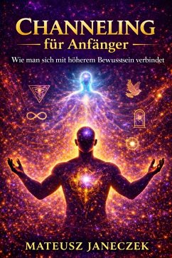 Cover Channeling für Anfänger - Wie man sich mit höherem Bewusstsein verbindet (Channeling for Beginners - How to Connect with Higher Consciousness) (eBook, ePUB)