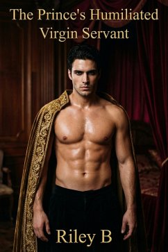 The Prince's Humiliated Virgin Servant (eBook, ePUB) - B, Riley The Prince's Humiliated Virgin Servant (eBook, ePUB) - B, Riley