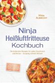 Ninja Heißluftfritteuse Kochbuch: Die leckersten Rezepte für jeden Geschmack und Anlass - knusprig, schnell, fettarm - i