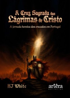 Cover A Cruz Sagrada das Lágrimas de Cristo: A Jornada Heróica dos Cruzados em Portugal (eBook, ePUB)