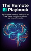 The Remote EI Playbook: Mastering Emotional Intelligence for Virtual Teams, Digital Communication, and Burnout Prevention (eBook, ePUB)